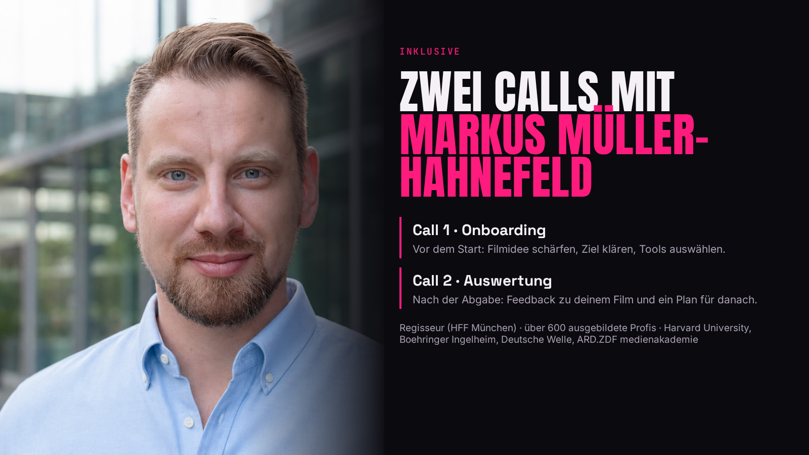 Zwei persönliche Calls mit Regisseur Markus Müller-Hahnefeld: Onboarding vor dem Start und Auswertung deines fertigen Films